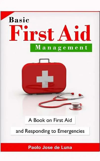 Basic First Aid Management: A Book on First Aid and Responding to Emergencies - Paperback