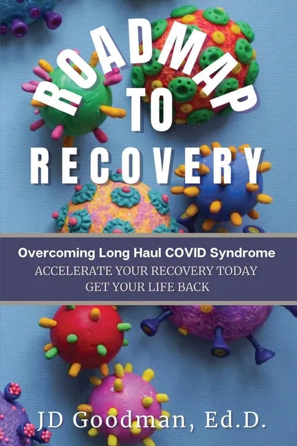 Roadmap To Recovery - Overcoming Long Haul COVID Syndrome: Accelerate Your Recovery Today - Paperback