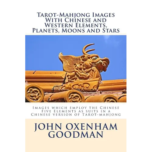 Tarot-Mahjong Images with Chinese and Western Elements, Planets, Moons and Stars: Images which employ the Chinese Five Elements as suits in a Chinese - Paperback