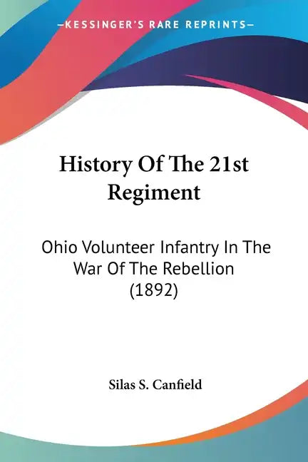 History Of The 21st Regiment: Ohio Volunteer Infantry In The War Of The Rebellion (1892) - Paperback