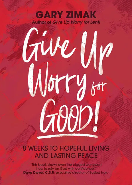 Give Up Worry for Good!: 8 Weeks to Hopeful Living and Lasting Peace - Paperback