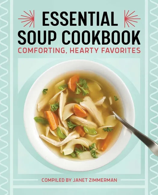 Essential Soup Cookbook: Comforting, Hearty Favorites - Paperback