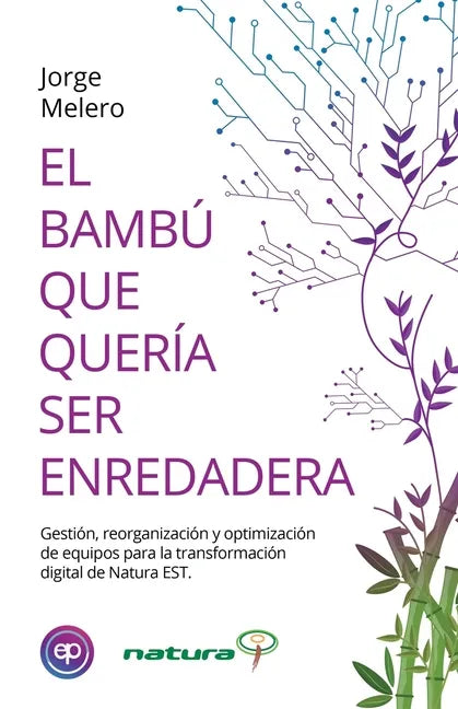 El Bambú Que Quería Ser Enredadera: Gestión, reorganización y optimización de equipos para la transformación digital de Natura EST - Paperback