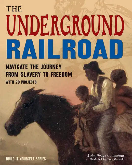 The Underground Railroad: Navigate the Journey from Slavery to Freedom with 25 Projects - Paperback
