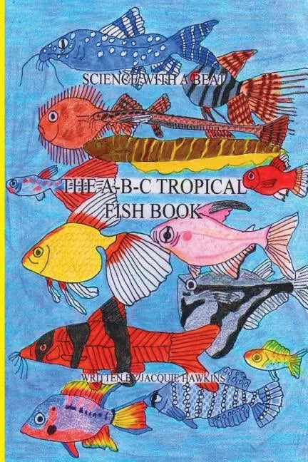 The A-B-C Tropical Fish Book: Part of the A-B-C Science Series: A Children'ts identification book about tropical fish told in rhyme. - Paperback