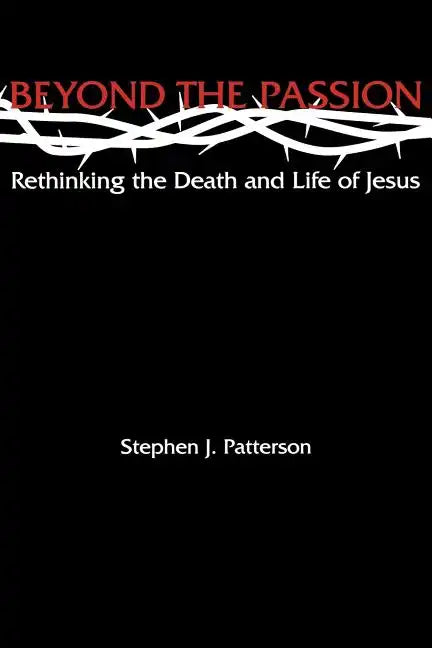 Beyond the Passion: Rethinking the Death and Life of Jesus - Paperback
