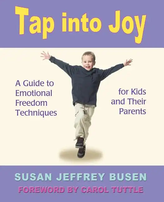 Tap Into Joy: A Guide to Emotional Freedom Techniques for Kids and Their Parents - Paperback