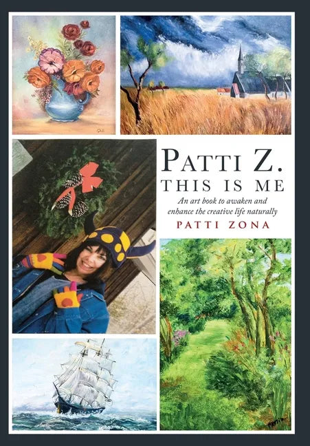 Patti Z. This is Me.: An Art Book to Awaken and Enhance the Creative Life Naturally - Hardcover