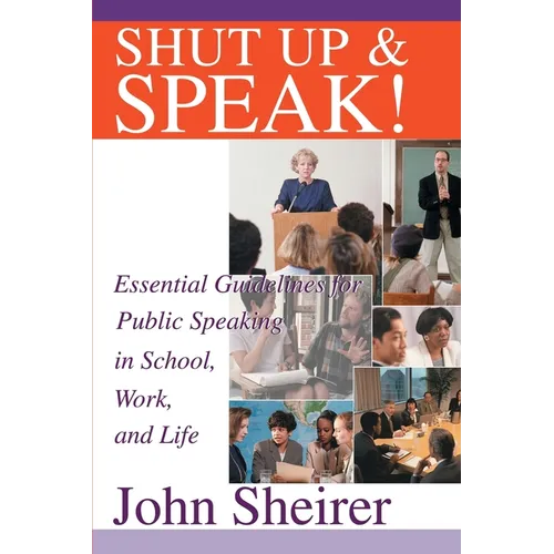 Shut Up and Speak!: Essential Guidelines for Public Speaking in School, Work, and Life - Paperback
