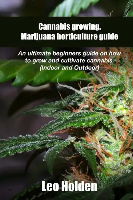 Cannabis growing. Marijuana horticulture guide: An ultimate beginner's guide on how to grow and cultivate cannabis - Paperback