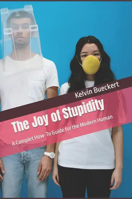 The Joy of Stupidity: A Complet How-To Guide for the Modern Human - Paperback
