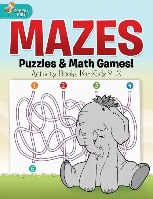 Mazes, Puzzles & Math Games! Activity Books For Kids 9-12 - Paperback