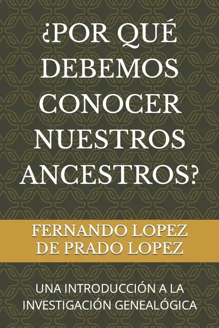 ¿Por Qué Debemos Conocer Nuestros Ancestros?: Una Introducción a la Investigación Genealógica - Paperback