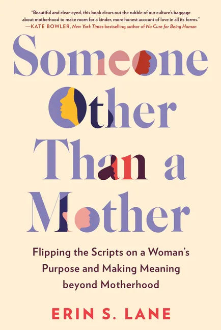 Someone Other Than a Mother: Flipping the Scripts on a Woman's Purpose and Making Meaning Beyond Motherhood - Hardcover