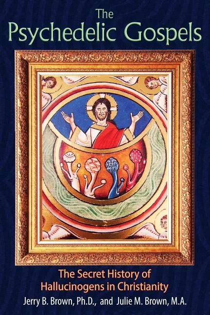 The Psychedelic Gospels: The Secret History of Hallucinogens in Christianity - Paperback