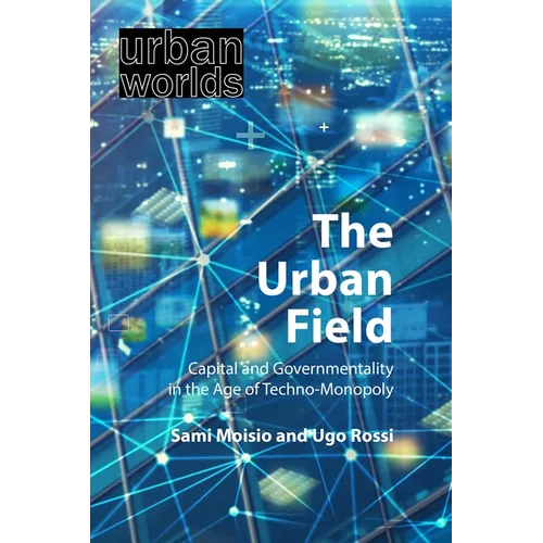 The Urban Field: Capital and Governmentality in the Age of Techno-Monopoly - Paperback