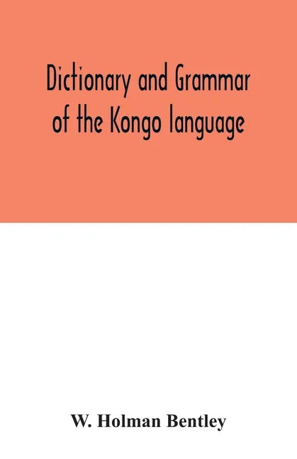Dictionary and grammar of the Kongo language, as spoken at San Salvador, the ancient capital of the old Kongo empire, West Africa - Paperback