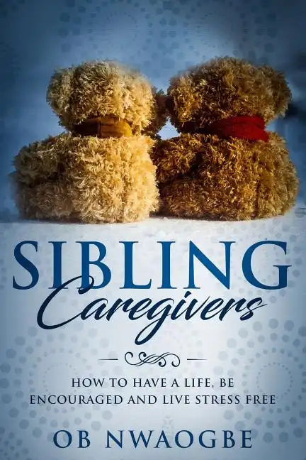 Sibling Caregivers: How to have a life, be encouraged and live stress free - Paperback