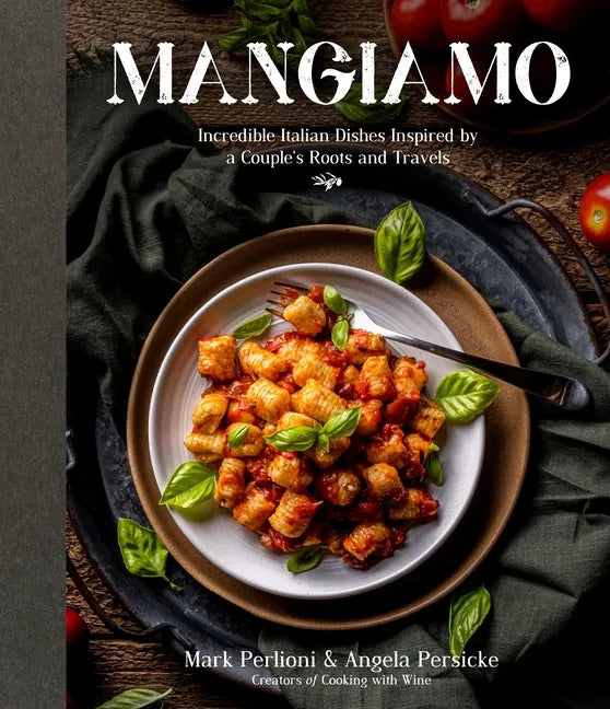 Mangiamo: Incredible Italian Dishes Inspired by a Couple's Roots and Travels - Paperback