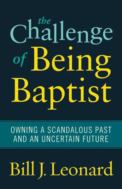The Challenge of Being Baptist: Owning a Scandalous Past and an Uncertain Future - Paperback