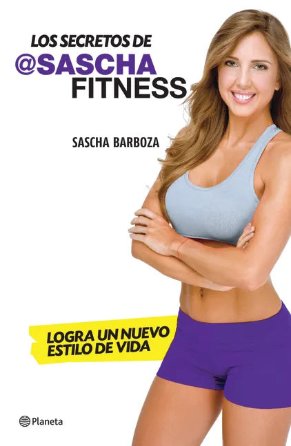 Los Secretos de Sascha Fitness: Logra Un Nuevo Estilo de Vida - Paperback