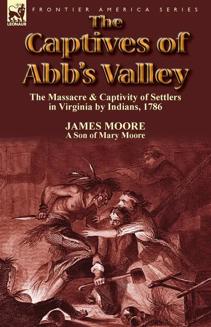 The Captives of Abb's Valley: the Massacre & Captivity of Settlers in Virginia by Indians, 1786 - Paperback