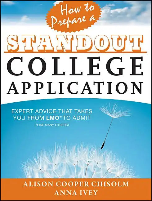 How to Prepare a Standout College Application: Expert Advice That Takes You from Lmo* (*Like Many Others) to Admit - Paperback