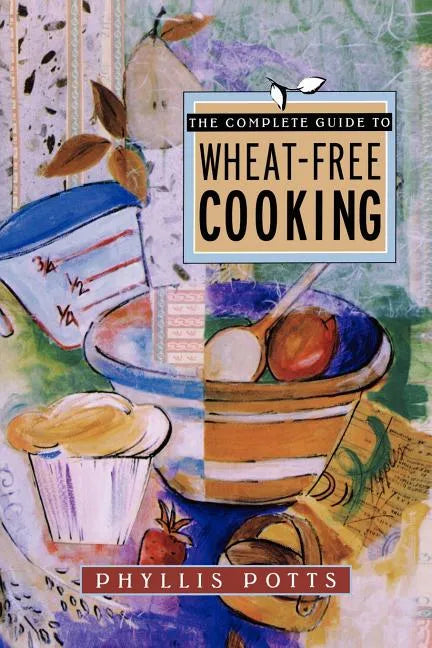The Complete Guide to Wheat-Free Cooking - Paperback