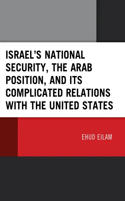Israel's National Security, the Arab Position, and Its Complicated Relations with the United States - Hardcover