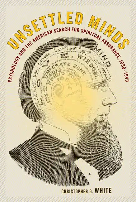 Unsettled Minds: Psychology and the American Search for Spiritual Assurance, 1830-1940 - Hardcover