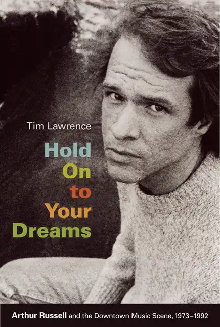 Hold On to Your Dreams: Arthur Russell and the Downtown Music Scene, 1973-1992 - Paperback