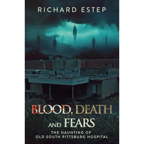 Blood, Death and Fears: The Haunting of Old South Pittsburg Hospital - Paperback