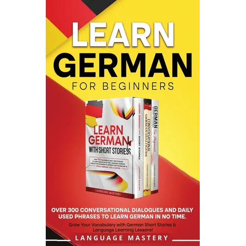 Learn German for Beginners: Over 300 Conversational Dialogues and Daily Used Phrases to Learn German in no Time. Grow Your Vocabulary with German Shor - Paperback