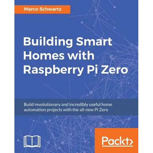 Building Smart Homes with Raspberry Pi Zero: Build revolutionary and incredibly useful home automation projects with the all-new Pi Zero - Paperback