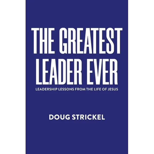 The Greatest Leader Ever: Leadership Lessons from the Life of Jesus - Paperback