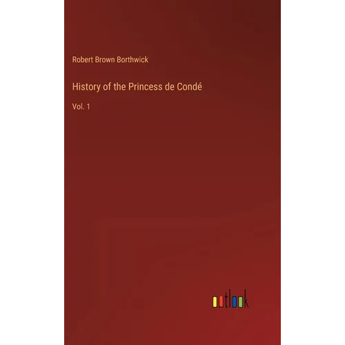 History of the Princess de Condé: Vol. 1 - Hardcover