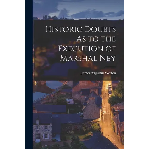 Historic Doubts As to the Execution of Marshal Ney - Paperback