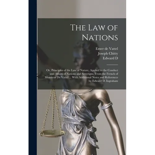 The law of Nations: Or, Principles of the law of Nature, Applied to the Conduct and Affairs of Nations and Soverigns, From the French of M - Hardcover
