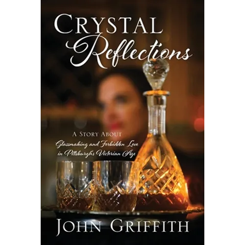 Crystal Reflections: A Story About Glassmaking and Forbidden Love in Pittsburgh's Victorian Age - Paperback
