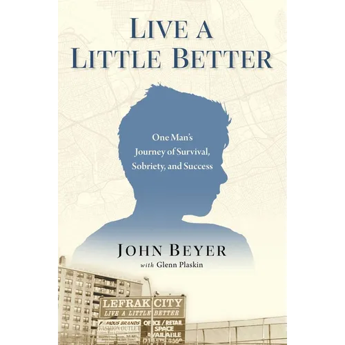 Live a Little Better: One Man's Journey of Survival, Sobriety, and Success - Hardcover