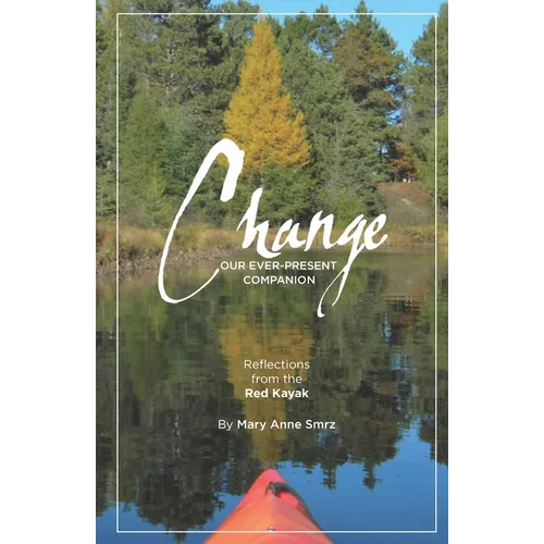 Change, Our Ever-Present Companion: Reflections from the Red Kayak - Paperback