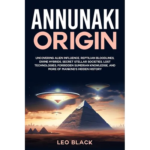 Annunaki Origin: Uncovering Alien Influence, Reptilian Bloodlines, Divine Hybrids, Secret Stellar Societies, Lost Technologies, Forbidden Sumerian Kno - Paperback