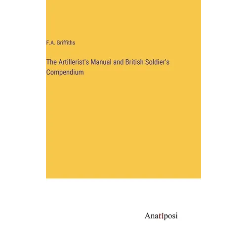The Artillerist's Manual and British Soldier's Compendium - Hardcover