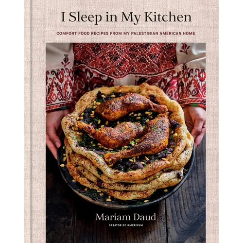 I Sleep in My Kitchen: Comfort Food Recipes from My Palestinian American Home: A Cookbook - Hardcover
