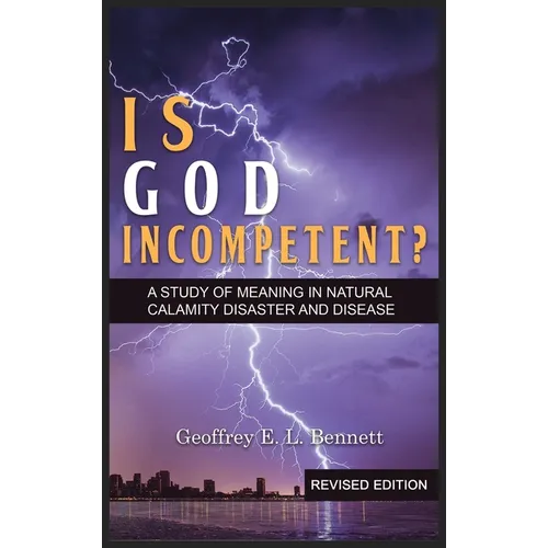 Is God Incompetent?: A Study of Meaning in Natural Calamity Disaster and Disease - Hardcover