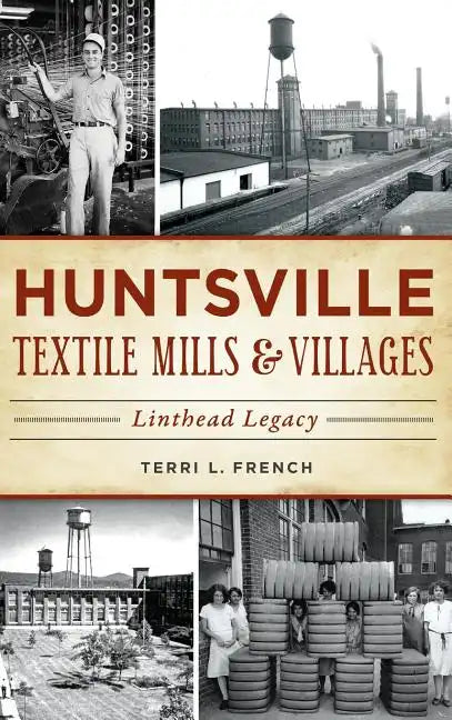 Huntsville Textile Mills & Villages: Linthead Legacy - Hardcover