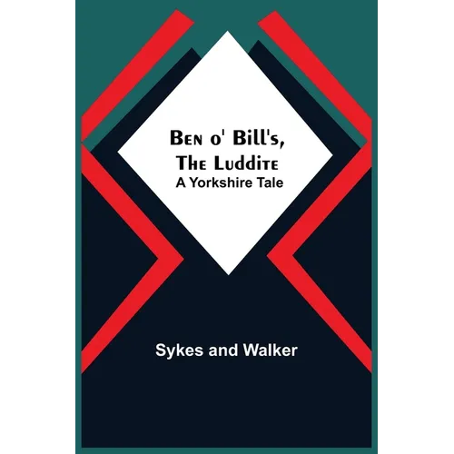 Ben O' Bill'S, The Luddite: A Yorkshire Tale - Paperback