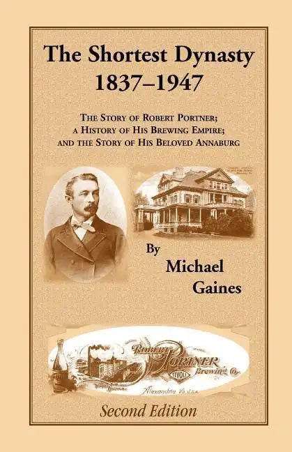 The Shortest Dynasty, 1837-1947. The Story of Robert Portner; a history of his brewing empire; and the story of his beloved Annaburg. 2nd Edition - Paperback