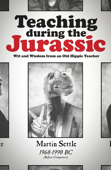 Teaching during the Jurassic: Wit and Wisdom from an Old Hippie Teacher - Paperback