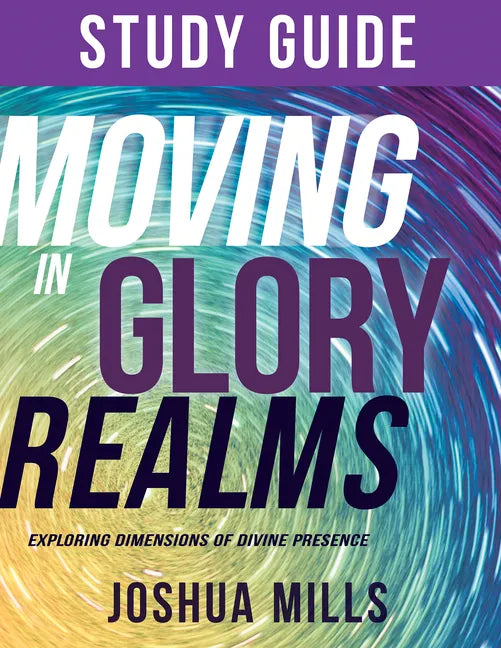 Moving in Glory Realms Study Guide: Exploring Dimensions of Divine Presence - Paperback
